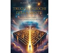 Trucchi e giochi della mente: svela i suoi labirinti e trasforma la tua realtà. Esercizi pratici