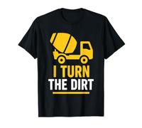 Truck Construction Worker Cement Job I Turn The Dirt T-Shirt