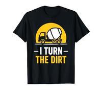 Truck Construction Worker Cement Job I Turn The Dirt T-Shirt