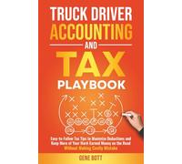 Truck Driver Accounting and Tax Playbook: Easy-to-Follow Tax Tips to Maximize Deductions and Keep More of Your Hard-Earned Money on the Road-Without Making Costly Mistakes