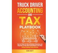 Truck Driver Accounting and Tax Playbook: Easy-to-Follow Tax Tips to Maximize Deductions and Keep More of Your Hard-Earned Money on the Road-Without Making Costly Mistakes