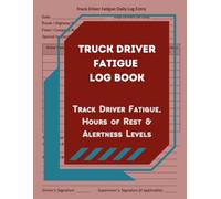 Truck Driver Fatigue Log Book: Track Driver Fatigue, Hours of Rest & Alertness Levels