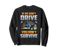 Truck Driver If We Don't Drive You Don't Survive Trucker Sweatshirt