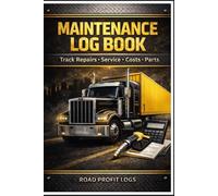 Truck Driver Maintenance Log Book: Track Repairs, Service Records, Parts, Costs & Keep Your Truck Road Ready