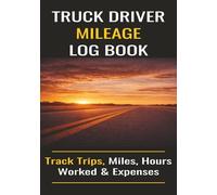 Truck Driver Mileage Log Book: Trip, Expense & Hours Tracker for Owner Operators and Delivery Drivers: Track Trips, Miles, Work Hours and Expenses | ... Owner Operators and Delivery Drivers