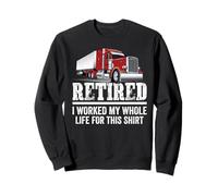 Truck Driver Retired I Worked My Whole Life Funny Trucker Sweatshirt