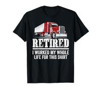 Truck Driver Retired I Worked My Whole Life Funny Trucker T-Shirt