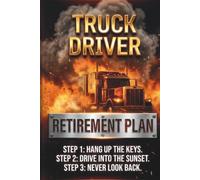 Truck Driver Retirement Plan: 1. Burn the logbook. 2. Block the dispatcher. 3. Do whatever the hell I want.: Funny Gag Gift for Retired Truckers, ... Lined Notebook Present for Trucking Industry