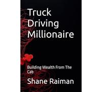 Truck Driving Millionaire: Building Wealth From The Cab