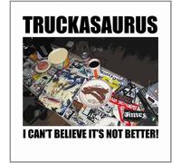 Truckasaurus - I Can't Believe It's Not Better