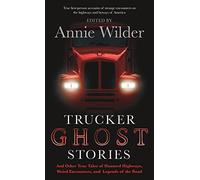 Trucker Ghost Stories: And Other True Tales of Haunted Highways, Weird Encounters, and Legends of the Road