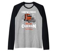 Trucker I Know I Drive Like an Old Man Truck Driver Manche Raglan