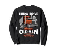 Trucker I Know I Drive Like an Old Man Truck Driver Sweatshirt