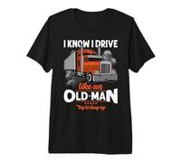 Trucker I Know I Drive Like an Old Man Truck Driver T-Shirt Haut de Gamme