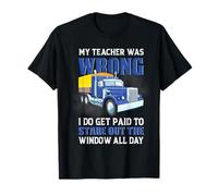 Trucker My Teacher Was Wrong Funny Trucking Truck Driver T-Shirt