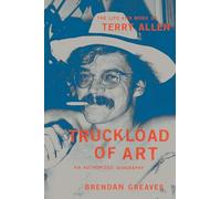 Truckload of Art – The Life and Work of Terry Allen: An Authorized Biography – Hachette Pratique