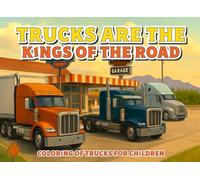 TRUCKS ARE THE KINGS OF THE ROAD: COLORING OF TRUKS FOR CHILDREN