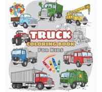 Trucks Coloring Book for Kids: A Fun and Engaging Coloring Book with Dump Trucks, Monster Trucks, Fire Trucks, Garbage Trucks, and More - Perfect for Kids Ages 4-8 to Spark Creativity and Imagination