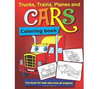 Trucks, Trains, Planes And Cars Coloring Book: Fun Book For Kids Who Love All Engines, Activity Pages For Toddles And Preschool Kids Ages 2-4 4-6