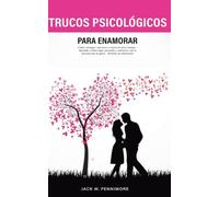 Trucos Psicológicos: Para Enamorar: Cómo conseguir una novia o novio en poco tiempo - Aprende a cómo ligar, persuadir y conversar con la persona que te gusta - Domina tus emociones