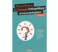 TRUCS ET ASTUCES EN CHIRURGIE ORTHOPEDIQUE ET TRAUMATOLOGIQUE TOME 6