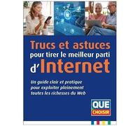 Trucs Et Astuces Pour Tirer Le Meilleur Parti D'internet - Un Guide Clair Et Pratique Pour Exploiter Pleinement Toutes Les Richesses Du Web