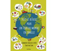 Trucs et Astuces pour un tour du monde en famille: Comment réaliser ce rêve étape par étape