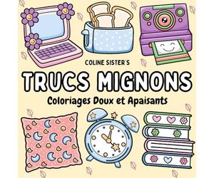 Trucs Mignons: Livre de coloriage doux et apaisant, avec des dessins simples de petits objets du quotidien et de scènes mignonnes - Idéal pour se ... de calme et de plaisir pour tous les âges