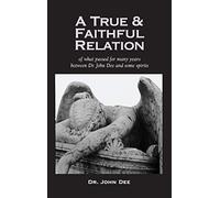 True And Faithful Relation Of What Passed For Many Years Between Dr. John Dee And Some Spirits