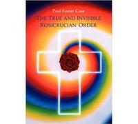 True and Invisible Rosicrucian Order Paul Foster Case (Auteur)
