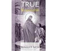 True and Reasonable: In Defense of the Christian Faith Satta, Ronald F. (Auteur)
