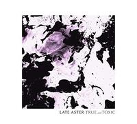 Late Aster - True and Toxic