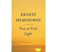 True at First Light Ernest Hemingway, Patrick Hemingway (Auteur)