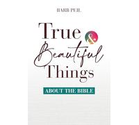 True & Beautiful Things about the Bible
