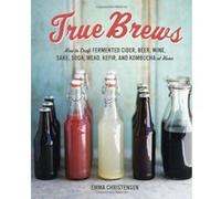 True Brews: How to Craft Fermented Cider, Beer, Wine, Sake, Soda, Kefir, and Kombucha at Home - [Version Originale] Inconnu (Auteur)