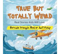 True But Totally Weird: Real Stories Kids Will Love: Strange but True Events from History and Today for Curious and Adventurous Kids
