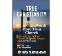 True Christianity: More Than Words. More Than Church - Becoming The Believer Whose Life Speaks Louder Than Any Sermon (True Christianity Series)