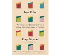 True Color The Strange and Spectacular Quest to Define Color--from Azure to Zinc Pink - Kory Stamper - Knopf - ebook (ePub) - Livre