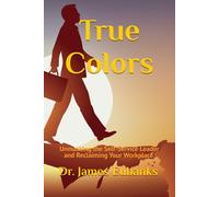 True Colors: Unmasking the Self-Service Leader and Reclaiming Your Workplace.