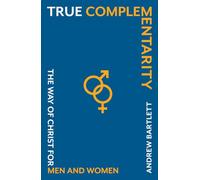 True Complementarity: The way of Christ for men and women