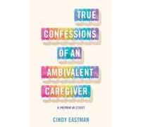 True Confessions Of An Ambivalent Caregiver