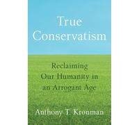 True Conservatism: Reclaiming Our Humanity in an Arrogant Age