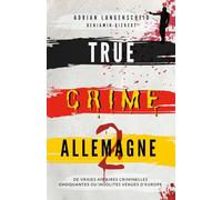 True Crime Allemagne 2: De vraies affaires criminelles choquantes ou insolites venues d'Europe