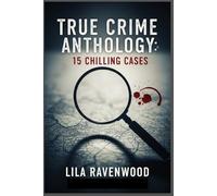 True Crime Anthology: 15 Chilling Cases: From Family Annihilators to Sinister Spouses, Explore The Darkest Corners of Human Nature