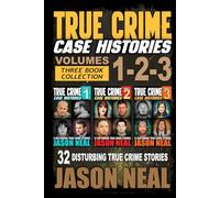 True Crime Case Histories - (Books 1, 2 & 3): 32 Disturbing True Crime Stories (3 Book True Crime Collection)