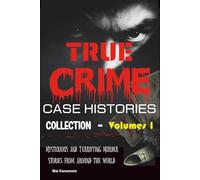 True Crime Case Histories Collection - Volumes 1: Mysterious and Terrifying Murder Stories from Around the World