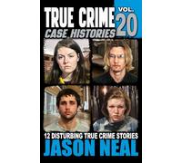 True Crime Case Histories - Volume 20: 12 Disturbing True Crime Stories of Murder, Deception, and Mayhem