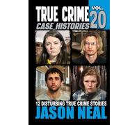 True Crime Case Histories - Volume 20: 12 Disturbing True Crime Stories of Murder, Deception, and Mayhem