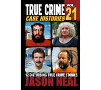 True Crime Case Histories - Volume 21: 12 Disturbing True Crime Stories of Murder, Deception, and Mayhem