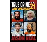True Crime Case Histories - Volume 21: 12 Disturbing True Crime Stories of Murder, Deception, and Mayhem